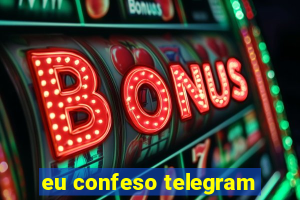 eu confeso telegram